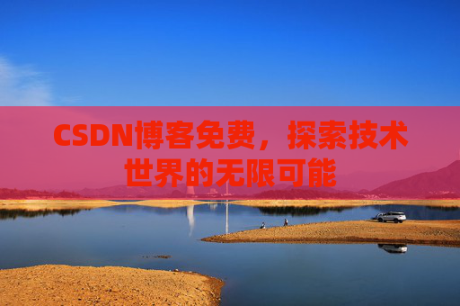 CSDN博客免费，探索技术世界的无限可能